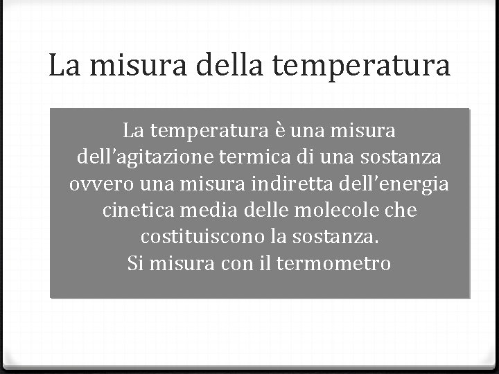 La misura della temperatura La temperatura è una misura dell’agitazione termica di una sostanza