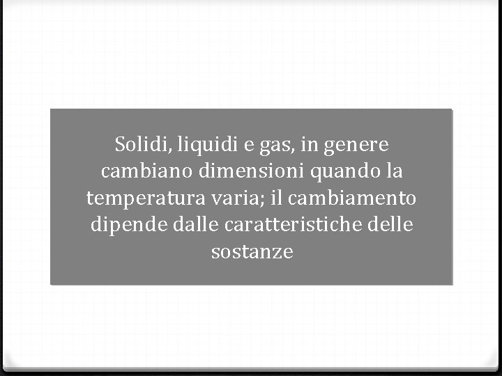 Solidi, liquidi e gas, in genere cambiano dimensioni quando la temperatura varia; il cambiamento