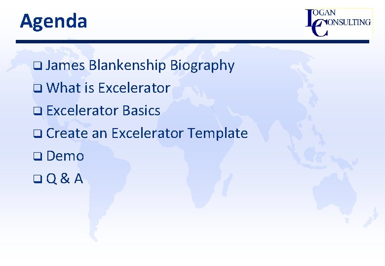 Agenda q James Blankenship Biography q What is Excelerator q Excelerator Basics q Create