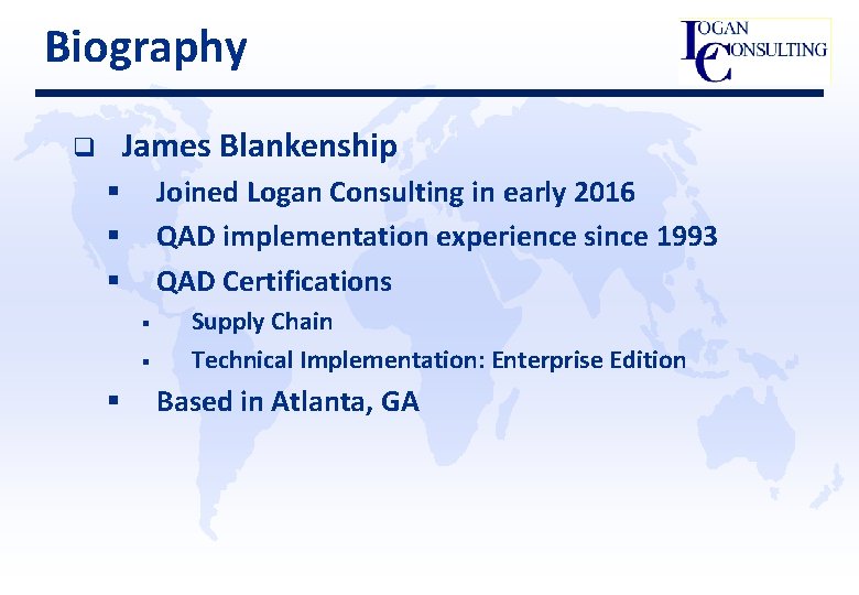 Biography James Blankenship q Joined Logan Consulting in early 2016 QAD implementation experience since