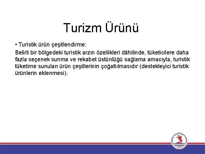 Turizm Ürünü • Turistik ürün çeşitlendirme: Belirli bir bölgedeki turistik arzın özellikleri dâhilinde, tüketicilere