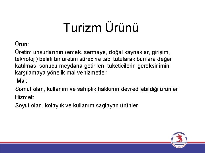 Turizm Ürünü Ürün: Üretim unsurlarının (emek, sermaye, doğal kaynaklar, girişim, teknoloji) belirli bir üretim