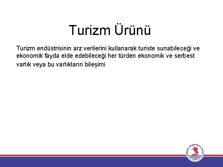 Turizm Ürünü Turizm endüstrisinin arz verilerini kullanarak turiste sunabileceği ve ekonomik fayda elde edebileceği