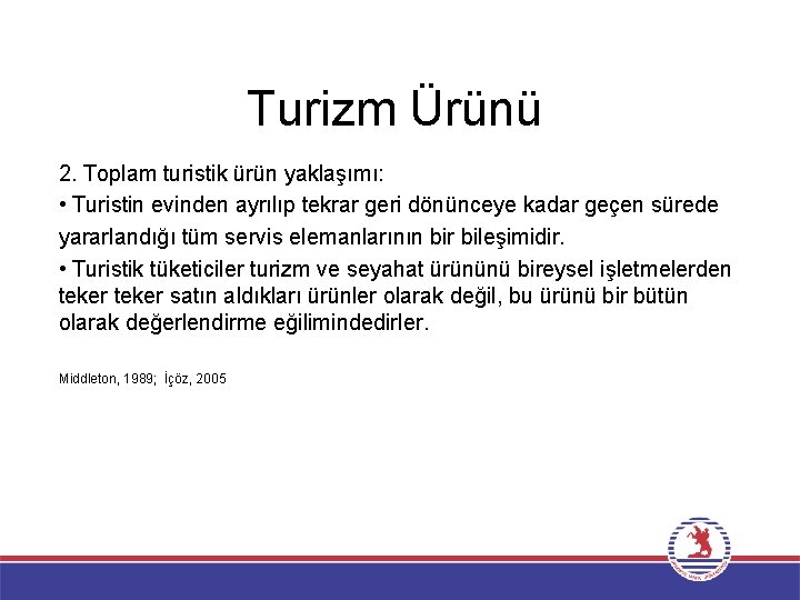 Turizm Ürünü 2. Toplam turistik ürün yaklaşımı: • Turistin evinden ayrılıp tekrar geri dönünceye