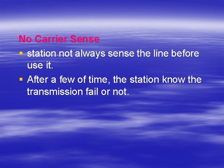 No Carrier Sense § station not always sense the line before use it. §