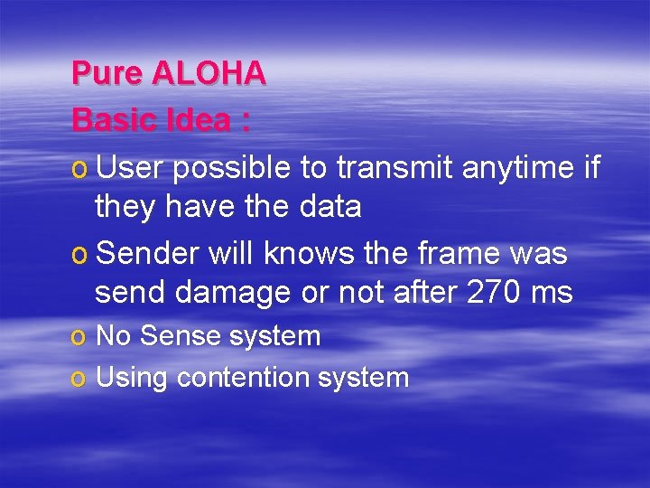 Pure ALOHA Basic Idea : o User possible to transmit anytime if they have