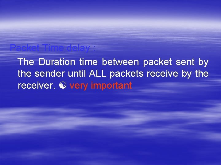 Packet Time delay : The Duration time between packet sent by the sender until