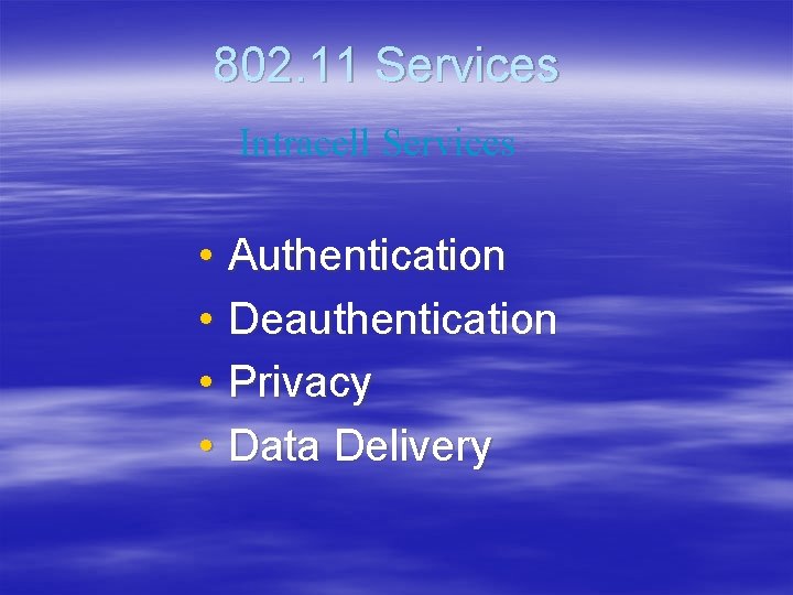 802. 11 Services Intracell Services • Authentication • Deauthentication • Privacy • Data Delivery