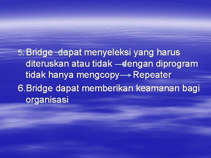 5. Bridge dapat menyeleksi yang harus diteruskan atau tidak dengan diprogram tidak hanya mengcopy