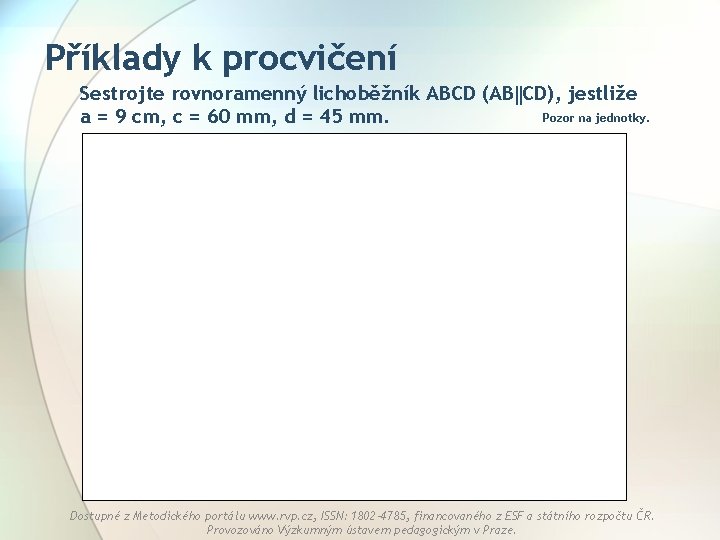 Příklady k procvičení Sestrojte rovnoramenný lichoběžník ABCD (AB CD), jestliže Pozor na jednotky. a