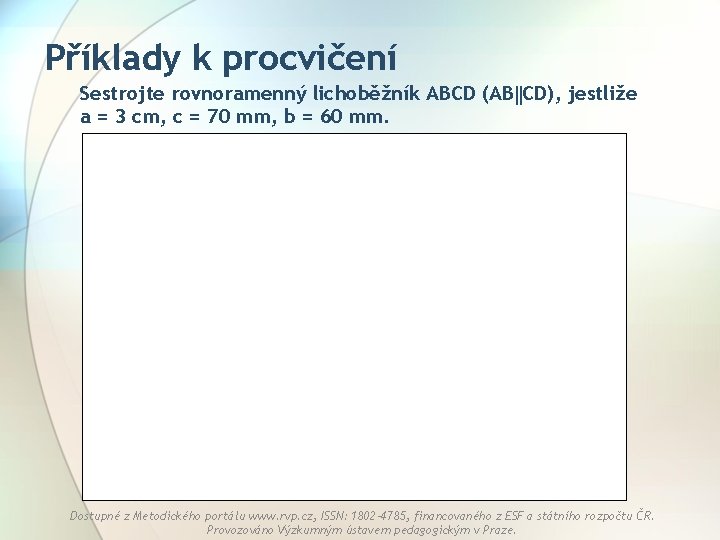 Příklady k procvičení Sestrojte rovnoramenný lichoběžník ABCD (AB CD), jestliže a = 3 cm,