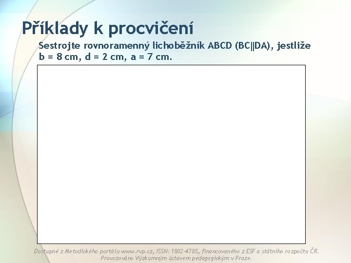 Příklady k procvičení Sestrojte rovnoramenný lichoběžník ABCD (BC DA), jestliže b = 8 cm,