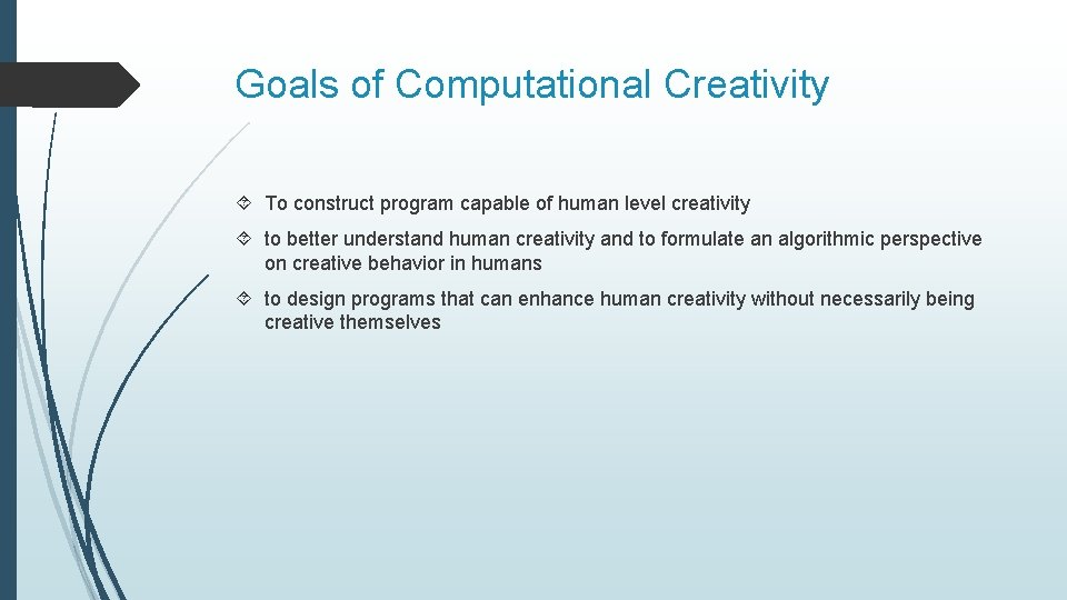 Goals of Computational Creativity To construct program capable of human level creativity to better