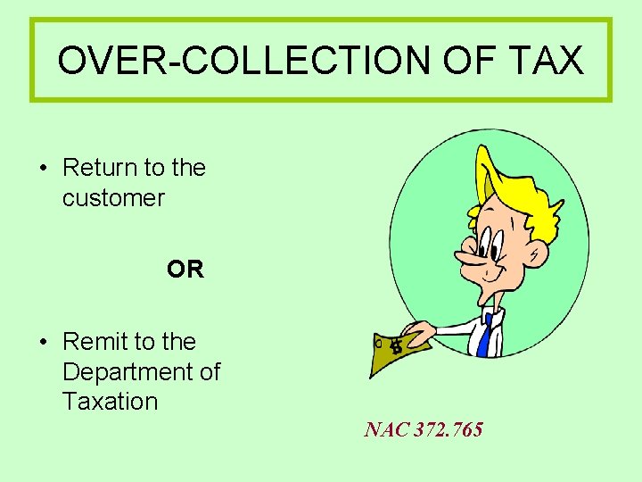 OVER-COLLECTION OF TAX • Return to the customer OR • Remit to the Department OVER-COLLECTION OF TAX • Return to the customer OR • Remit to the Department