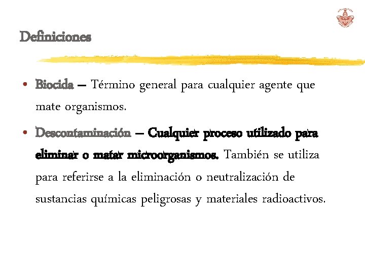 Definiciones • Biocida – Término general para cualquier agente que mate organismos. • Descontaminación