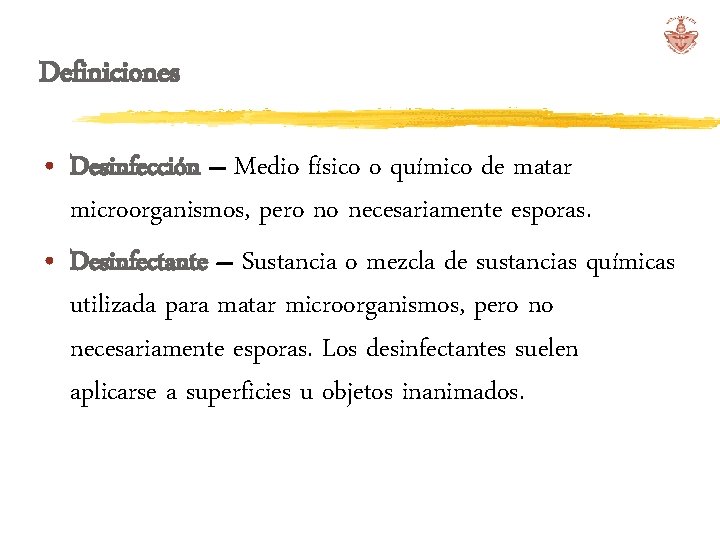 Definiciones • Desinfección – Medio físico o químico de matar microorganismos, pero no necesariamente