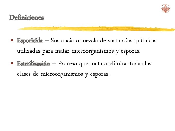 Definiciones • Esporicida – Sustancia o mezcla de sustancias químicas utilizadas para matar microorganismos