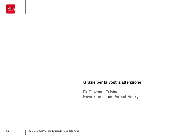 Grazie per la vostra attenzione, Dr Giovanni Falsina Environment and Airport Safety 39 Febbraio