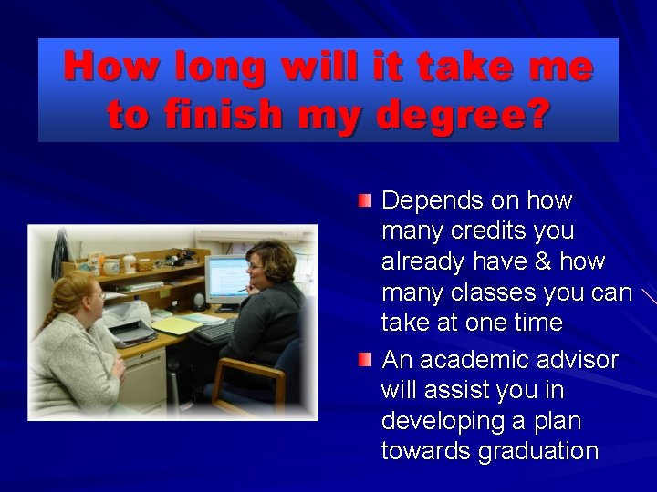 How long will it take me to finish my degree? Depends on how many