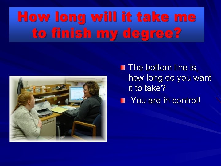 How long will it take me to finish my degree? The bottom line is,