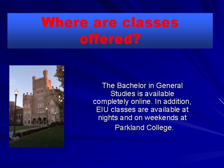 Where are classes offered? The Bachelor in General Studies is available completely online. In