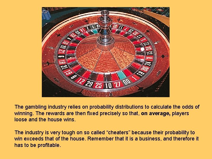The gambling industry relies on probability distributions to calculate the odds of winning. The