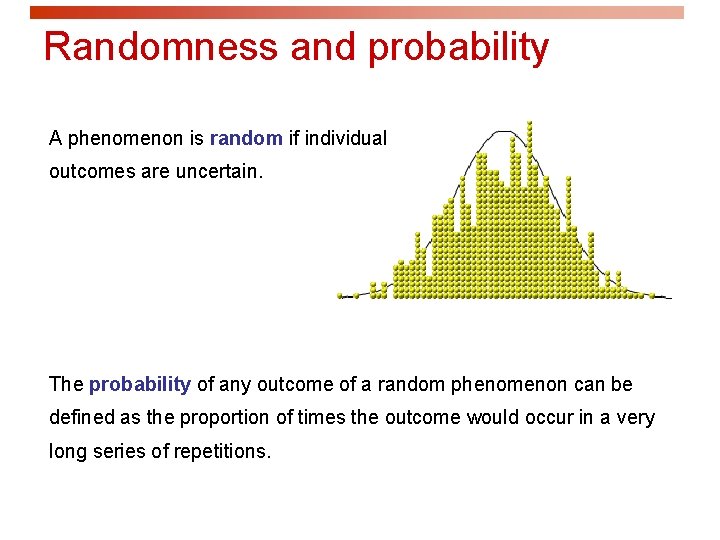 Randomness and probability A phenomenon is random if individual outcomes are uncertain. The probability