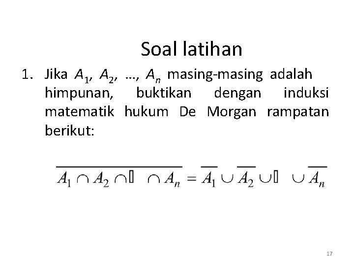 Soal latihan 1. Jika A 1, A 2, …, An masing-masing adalah himpunan, buktikan