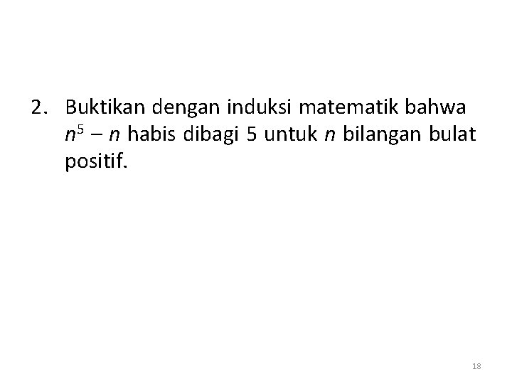 2. Buktikan dengan induksi matematik bahwa n 5 – n habis dibagi 5 untuk