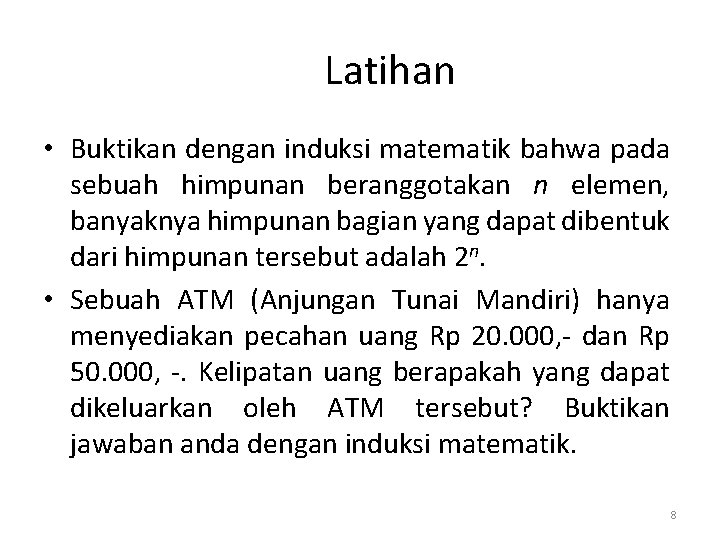 Latihan • Buktikan dengan induksi matematik bahwa pada sebuah himpunan beranggotakan n elemen, banyaknya