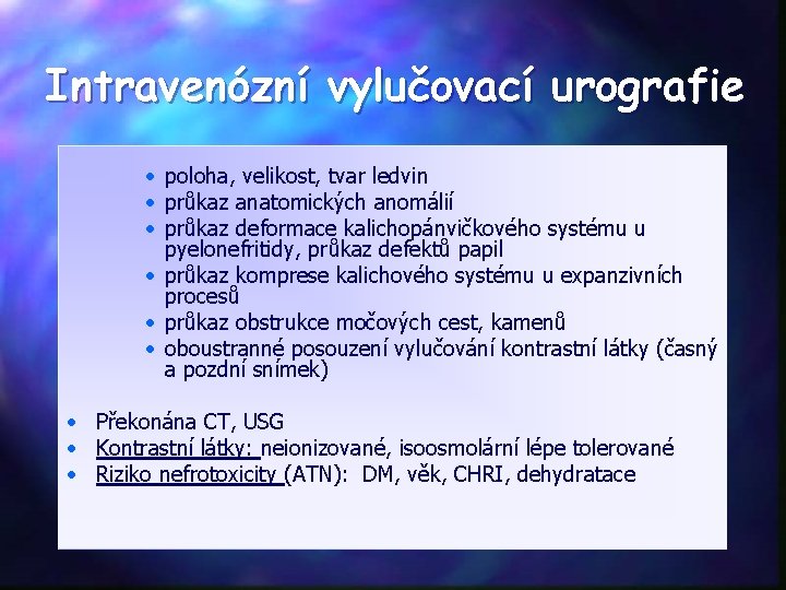 Intravenózní vylučovací urografie • poloha, velikost, tvar ledvin • průkaz anatomických anomálií • průkaz