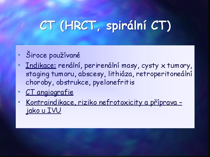 CT (HRCT, spirální CT) • Široce používané • Indikace: renální, perirenální masy, cysty x