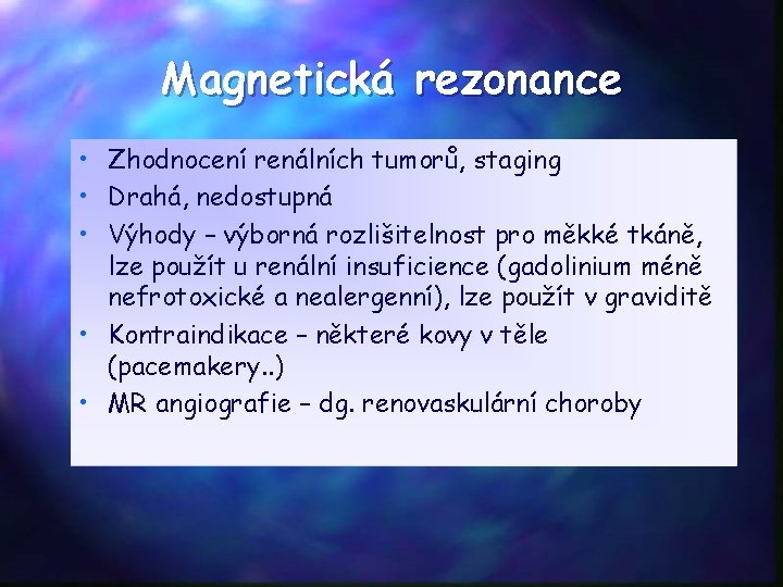 Magnetická rezonance • Zhodnocení renálních tumorů, staging • Drahá, nedostupná • Výhody – výborná