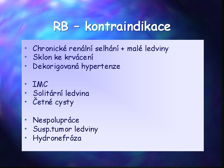 RB – kontraindikace • Chronické renální selhání + malé ledviny • Sklon ke krvácení