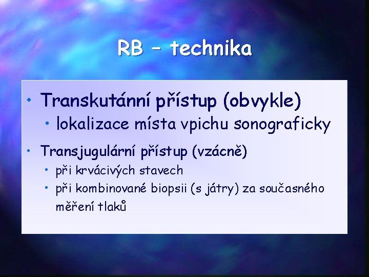 RB – technika • Transkutánní přístup (obvykle) • lokalizace místa vpichu sonograficky • Transjugulární