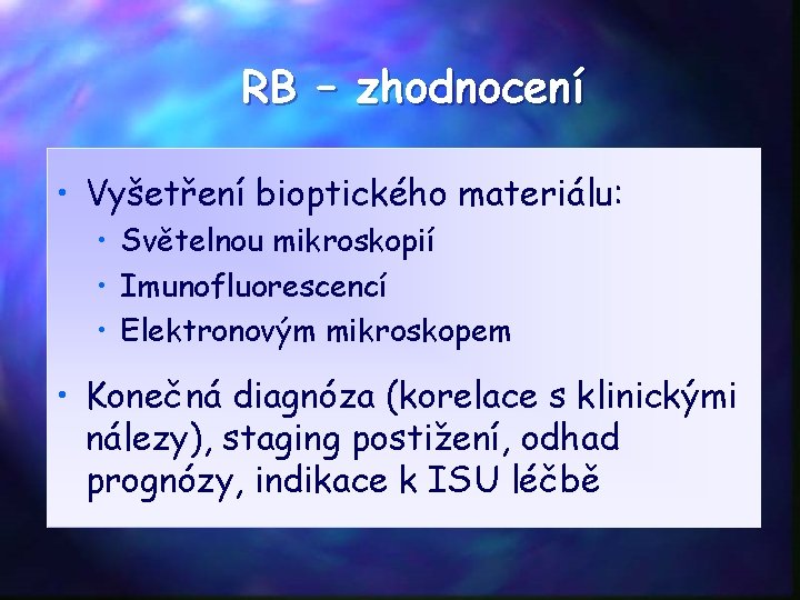 RB – zhodnocení • Vyšetření bioptického materiálu: • Světelnou mikroskopií • Imunofluorescencí • Elektronovým