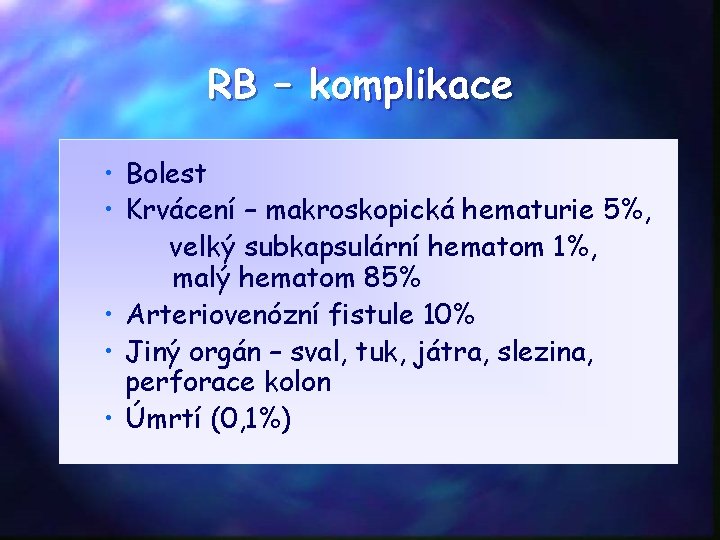 RB – komplikace • Bolest • Krvácení – makroskopická hematurie 5%, velký subkapsulární hematom