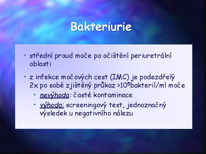 Bakteriurie • střední proud moče po očištění periuretrální oblasti • z infekce močových cest