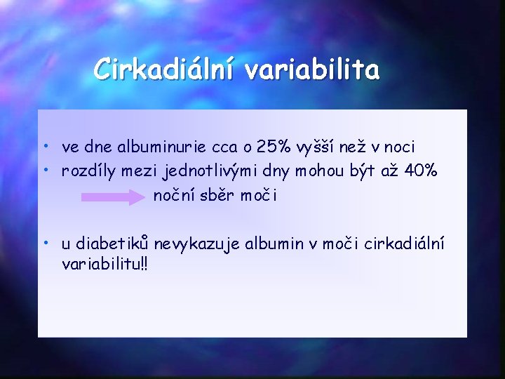 Cirkadiální variabilita • ve dne albuminurie cca o 25% vyšší než v noci •