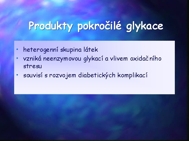 Produkty pokročilé glykace • heterogenní skupina látek • vzniká neenzymovou glykací a vlivem oxidačního