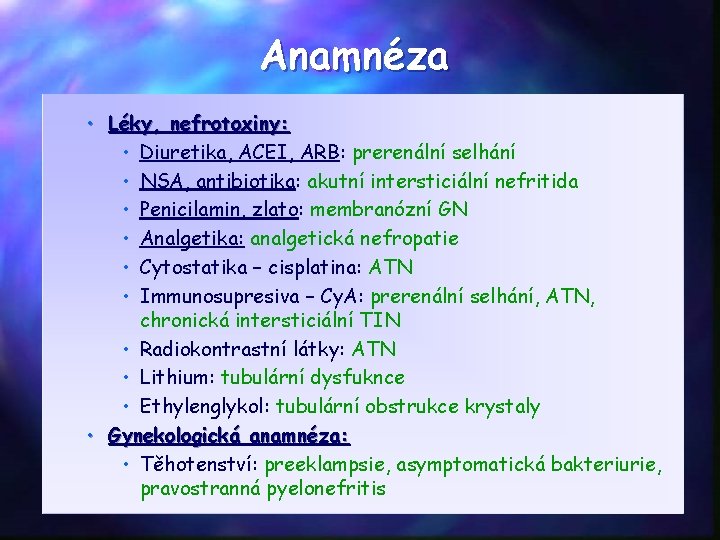 Anamnéza • Léky, nefrotoxiny: • Diuretika, ACEI, ARB: prerenální selhání • NSA, antibiotika: akutní