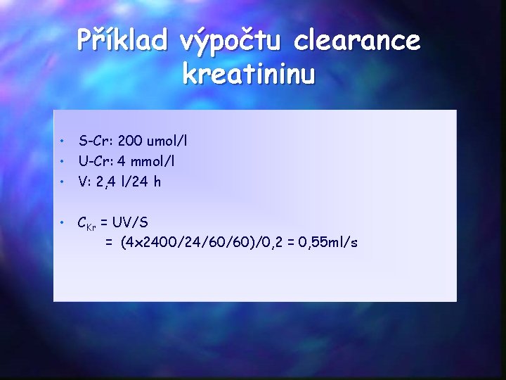 Příklad výpočtu clearance kreatininu • S-Cr: 200 umol/l • U-Cr: 4 mmol/l • V: