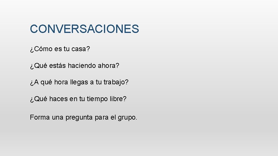 CONVERSACIONES ¿Cómo es tu casa?     ¿Qué estás haciendo ahora?     ¿A