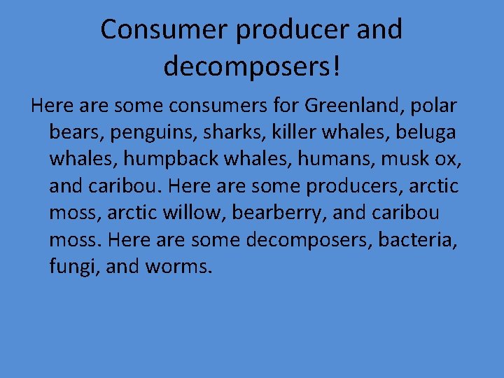 Consumer producer and decomposers! Here are some consumers for Greenland, polar bears, penguins, sharks,