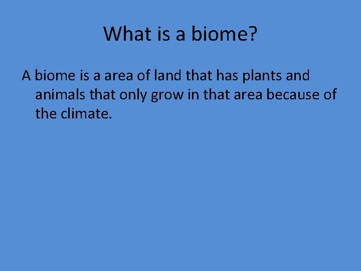 What is a biome? A biome is a area of land that has plants
