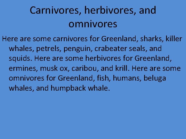 Carnivores, herbivores, and omnivores Here are some carnivores for Greenland, sharks, killer whales, petrels,