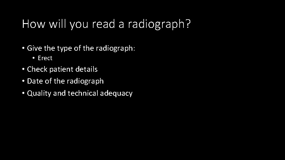 How will you read a radiograph? • Give the type of the radiograph: •