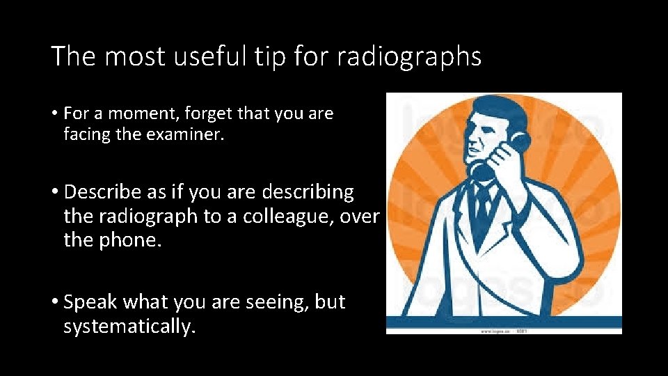 The most useful tip for radiographs • For a moment, forget that you are
