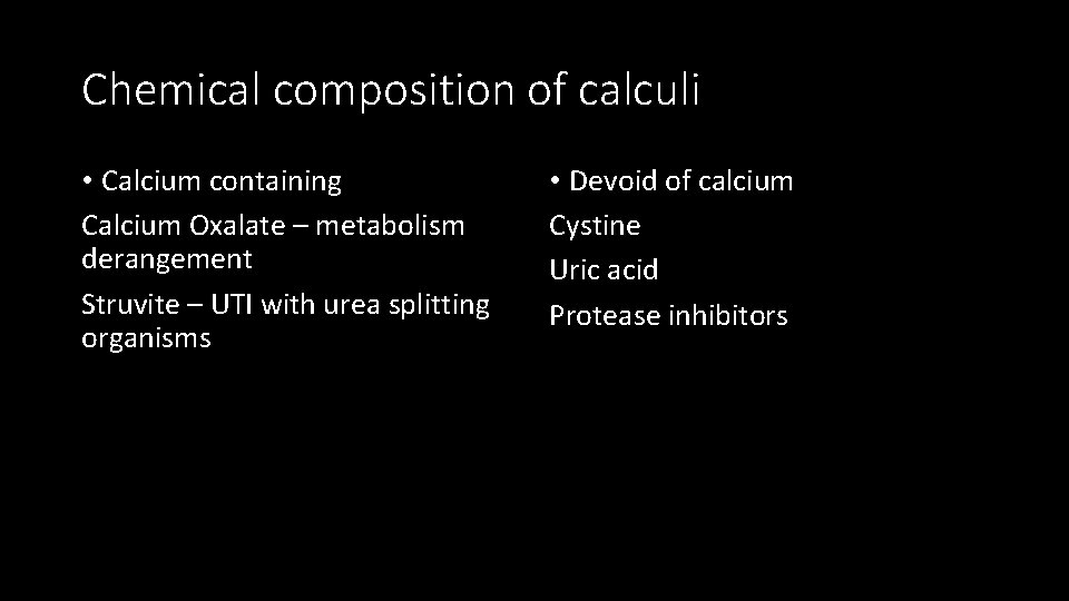 Chemical composition of calculi • Calcium containing Calcium Oxalate – metabolism derangement Struvite –