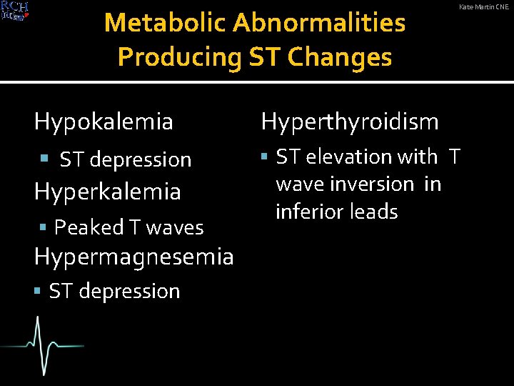 Metabolic Abnormalities Producing ST Changes Kate Martin CNE Hypokalemia Hyperthyroidism ST depression ST elevation